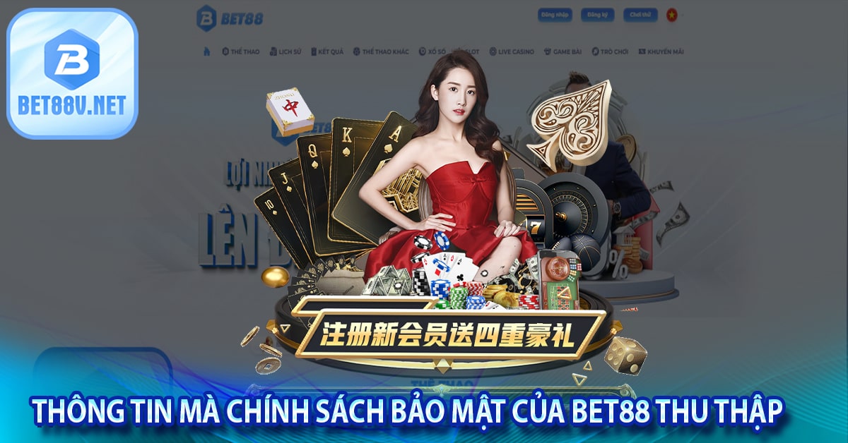 Thông tin mà Chính sách bảo mật của Bet88 thu thập