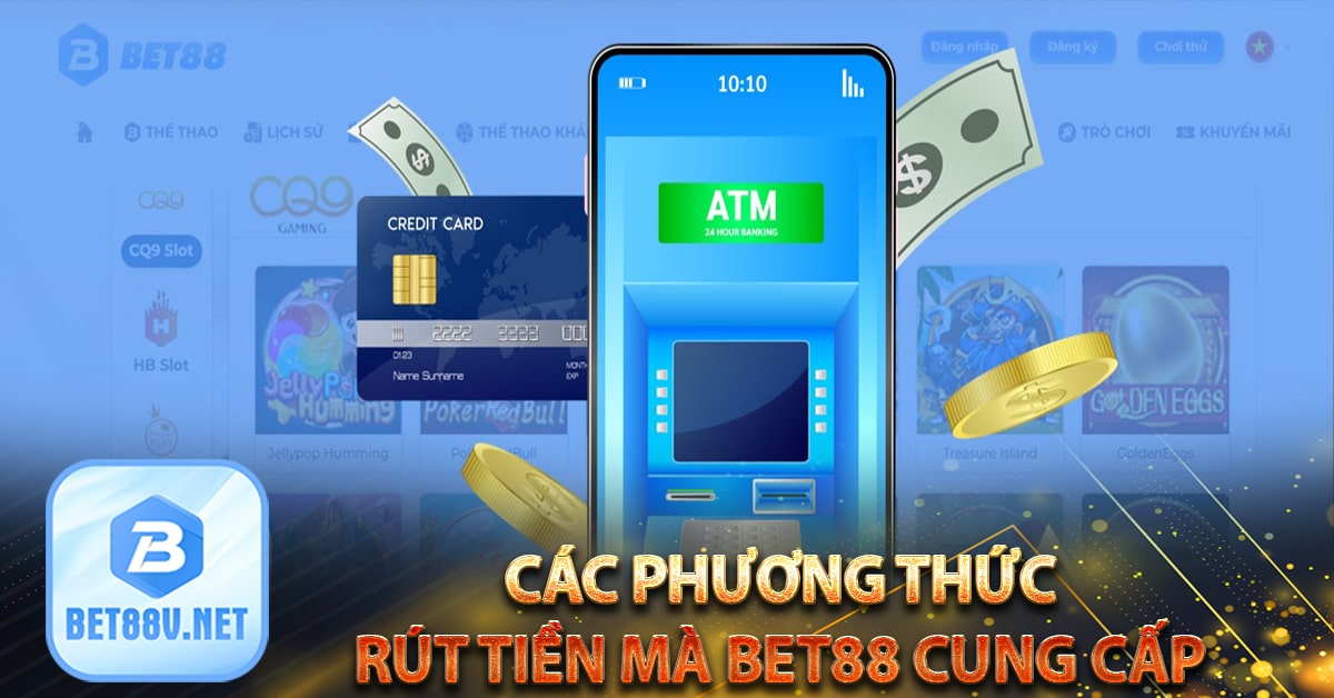 Bet88 cung cấp hình thức rút tiền nào