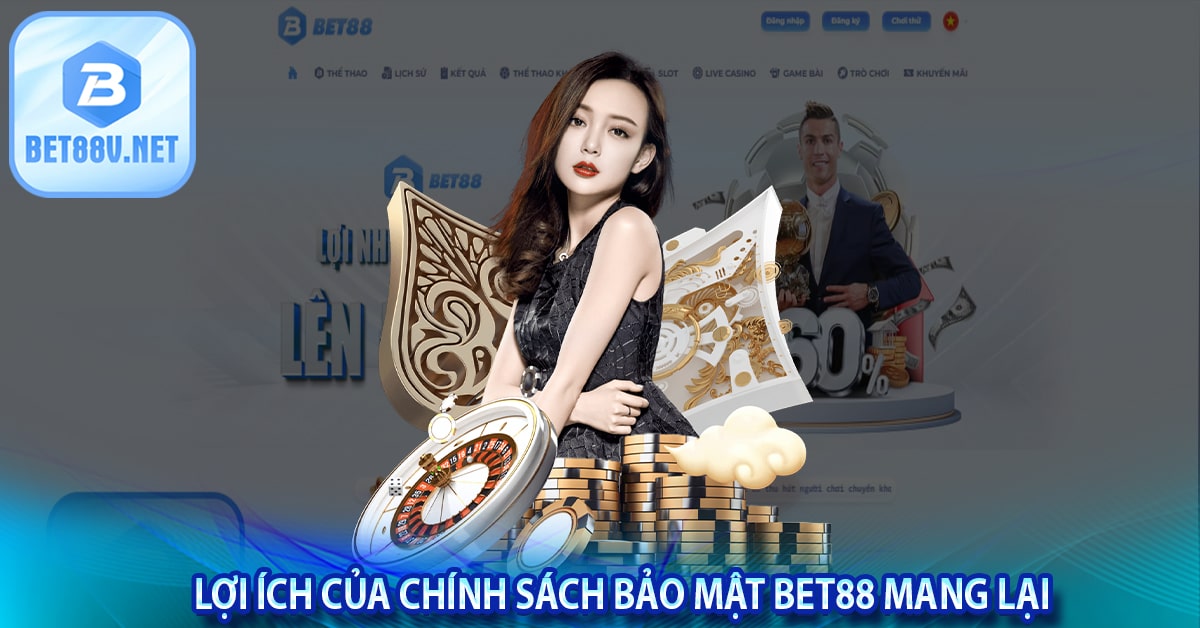 Lợi ích của Chính sách bảo mật Bet88 mang lại 